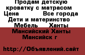 Продам детскую кроватку с матрасом › Цена ­ 3 000 - Все города Дети и материнство » Мебель   . Ханты-Мансийский,Ханты-Мансийск г.